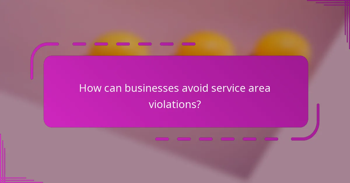 How can businesses avoid service area violations?
