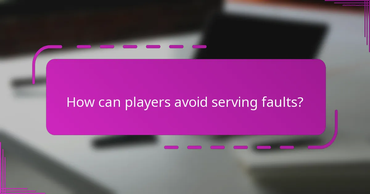 How can players avoid serving faults?