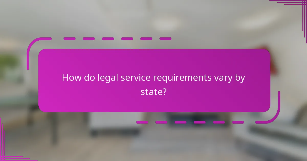 How do legal service requirements vary by state?