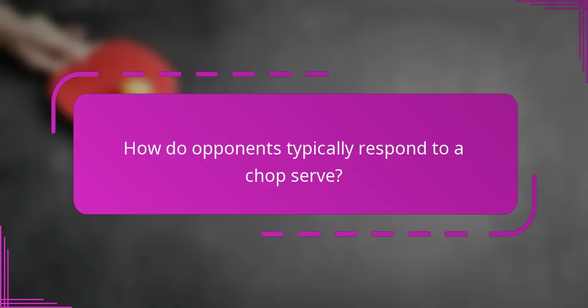 How do opponents typically respond to a chop serve?