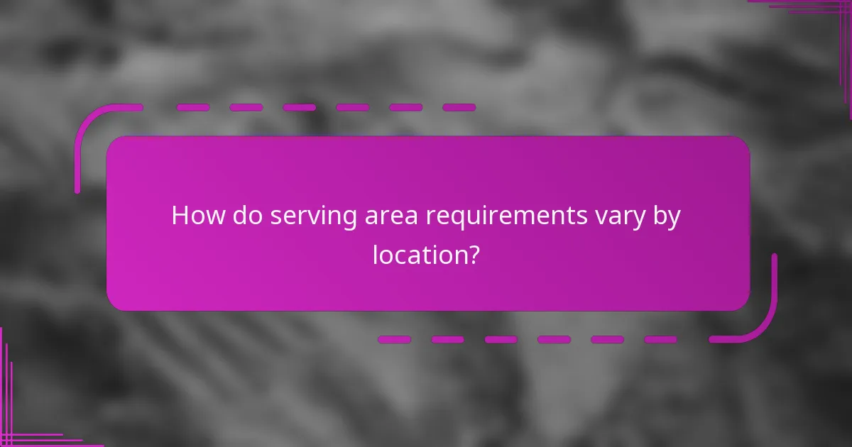 How do serving area requirements vary by location?