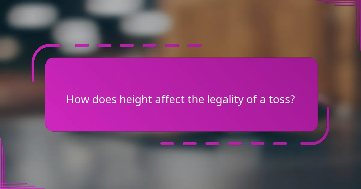 How does height affect the legality of a toss?