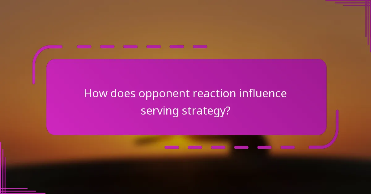 How does opponent reaction influence serving strategy?