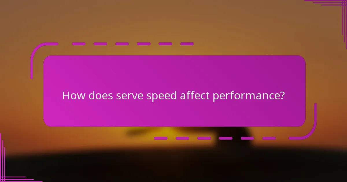 How does serve speed affect performance?
