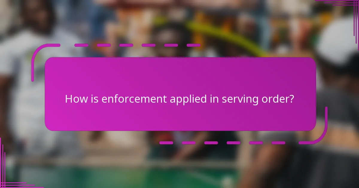 How is enforcement applied in serving order?