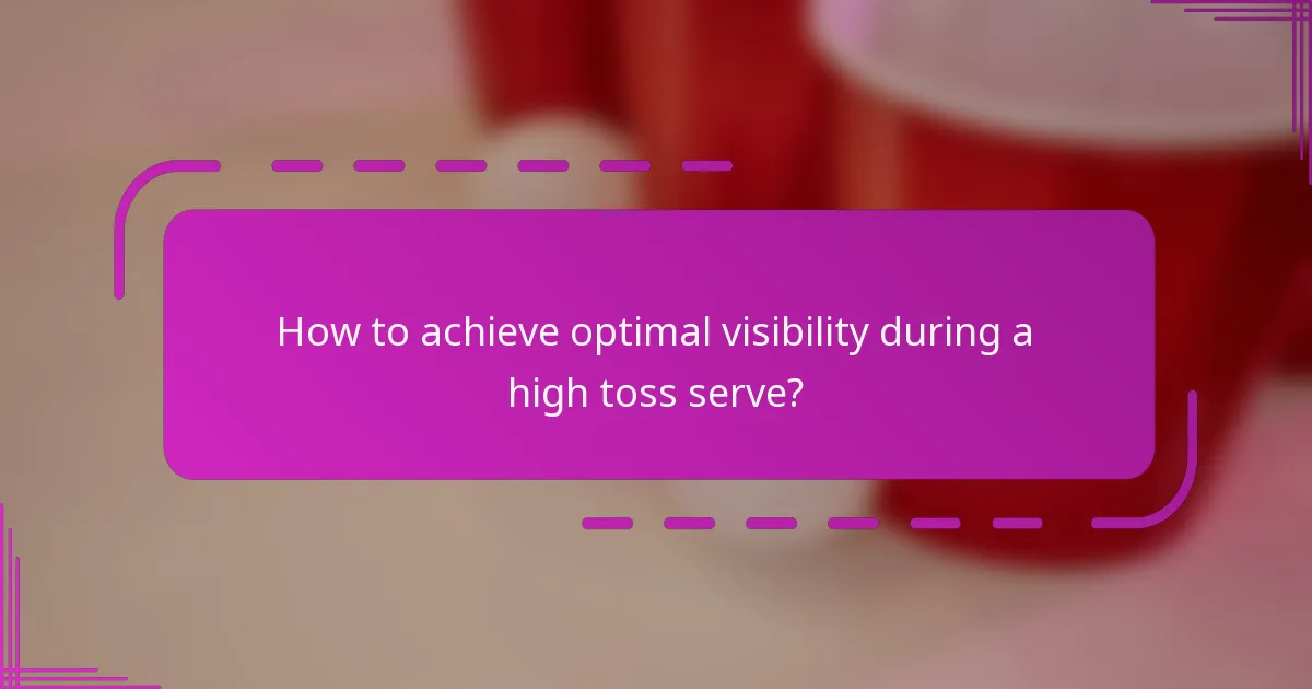 How to achieve optimal visibility during a high toss serve?
