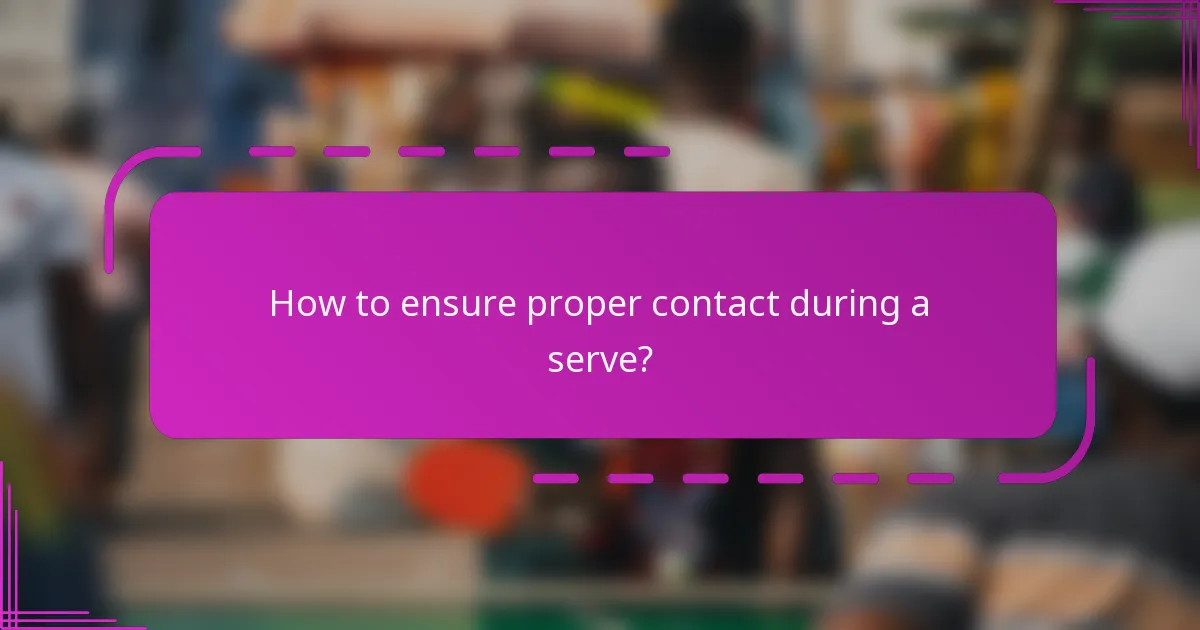 How to ensure proper contact during a serve?