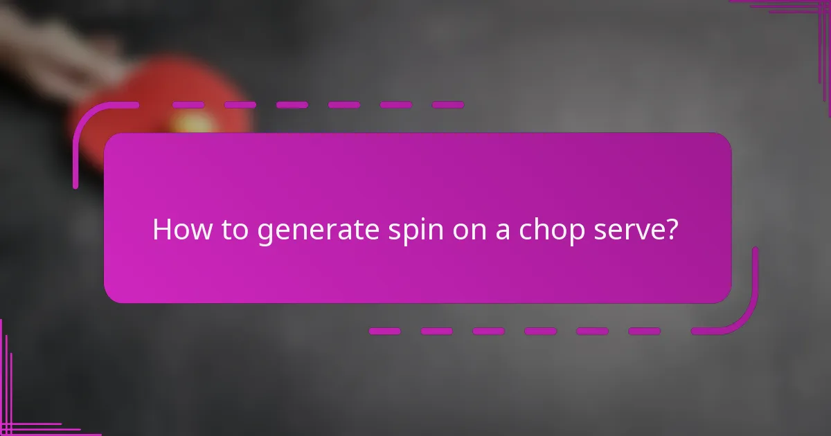 How to generate spin on a chop serve?
