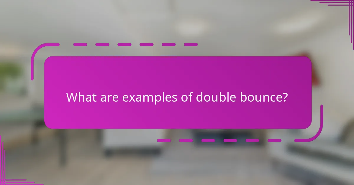 What are examples of double bounce?