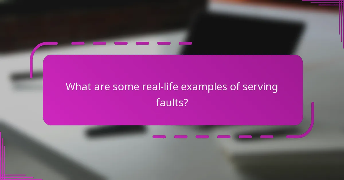 What are some real-life examples of serving faults?