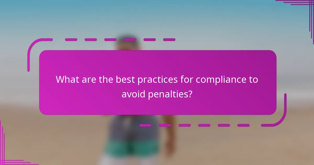 What are the best practices for compliance to avoid penalties?