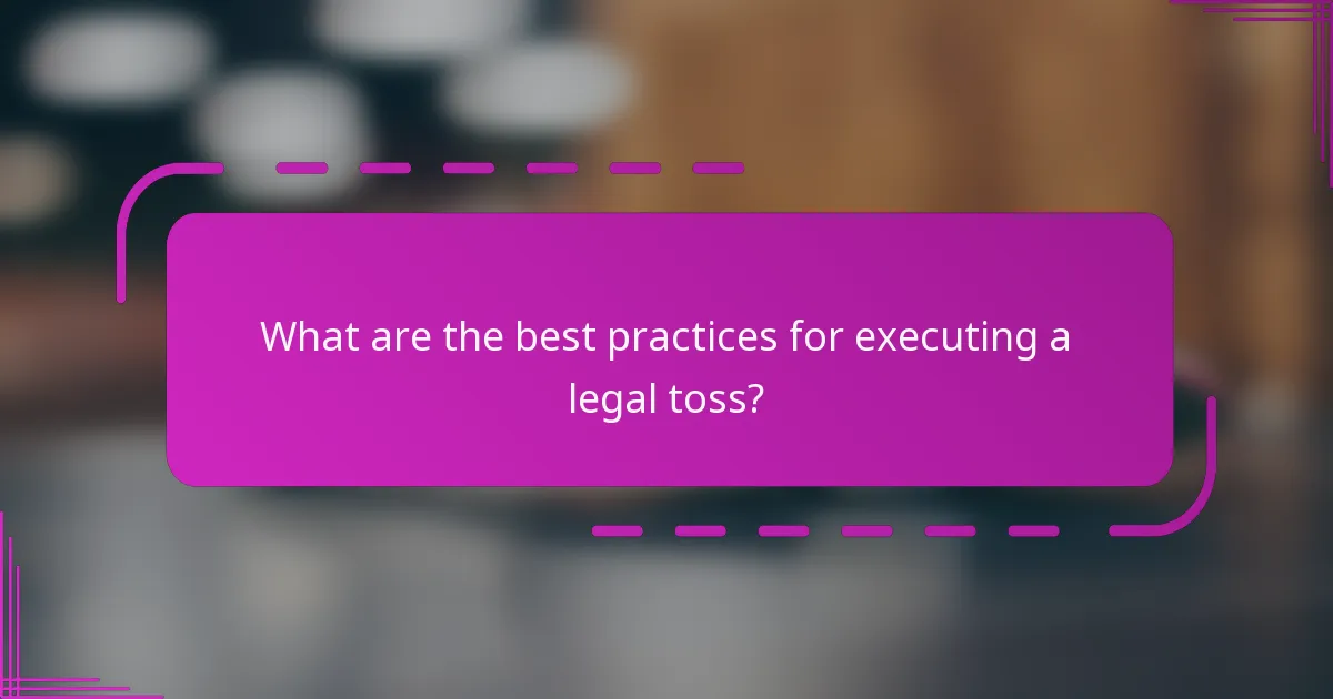 What are the best practices for executing a legal toss?