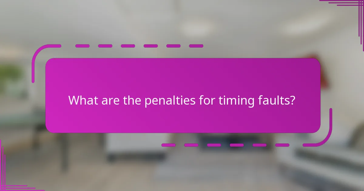 What are the penalties for timing faults?