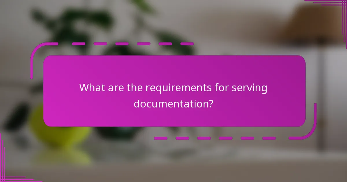 What are the requirements for serving documentation?