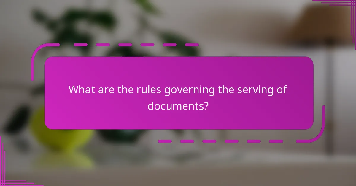 What are the rules governing the serving of documents?