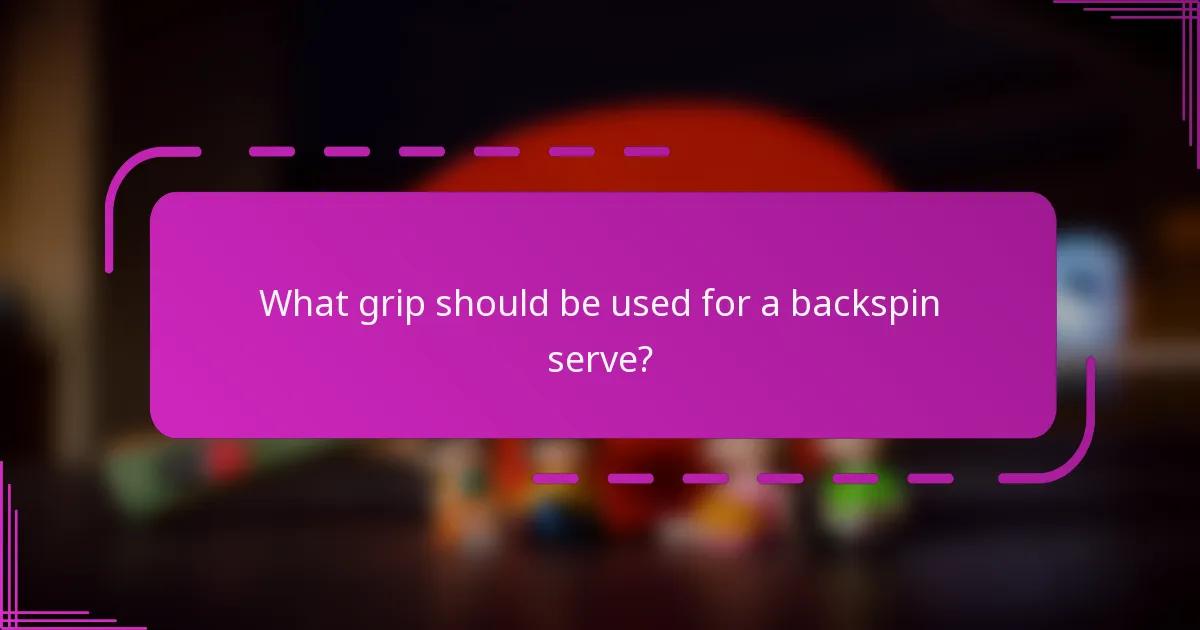 What grip should be used for a backspin serve?