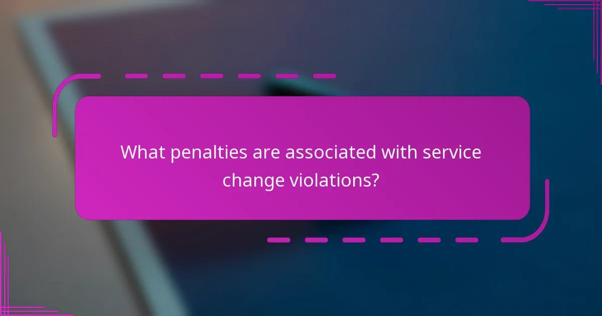 What penalties are associated with service change violations?