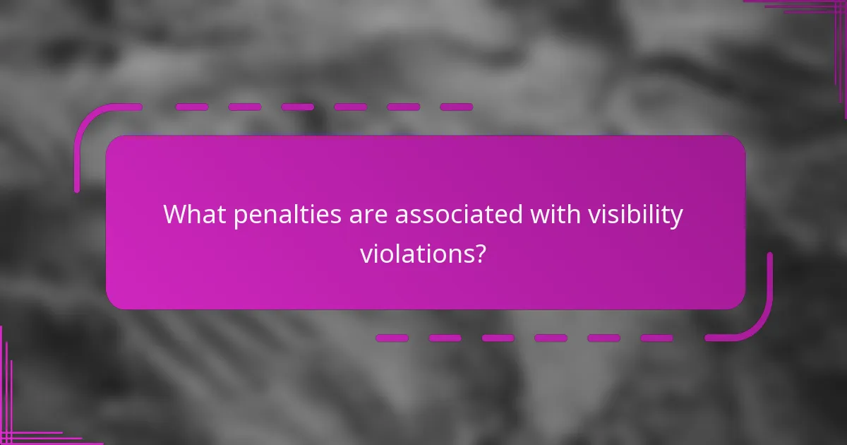 What penalties are associated with visibility violations?