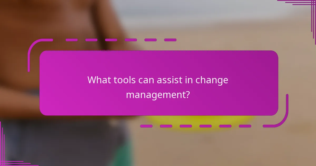 What tools can assist in change management?