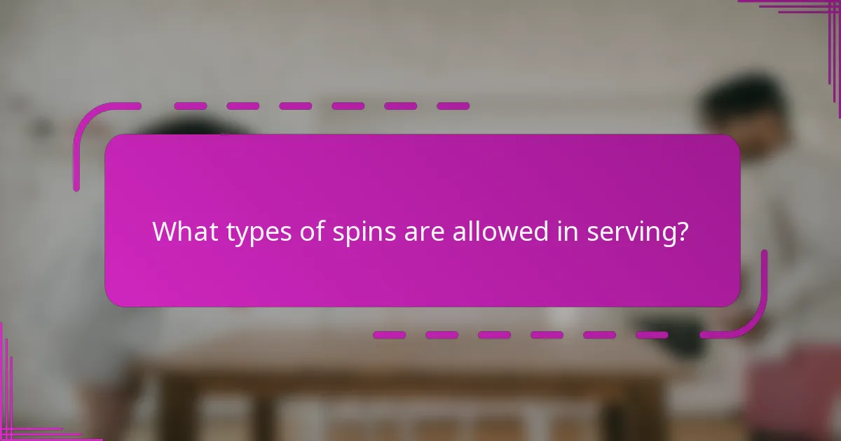 What types of spins are allowed in serving?