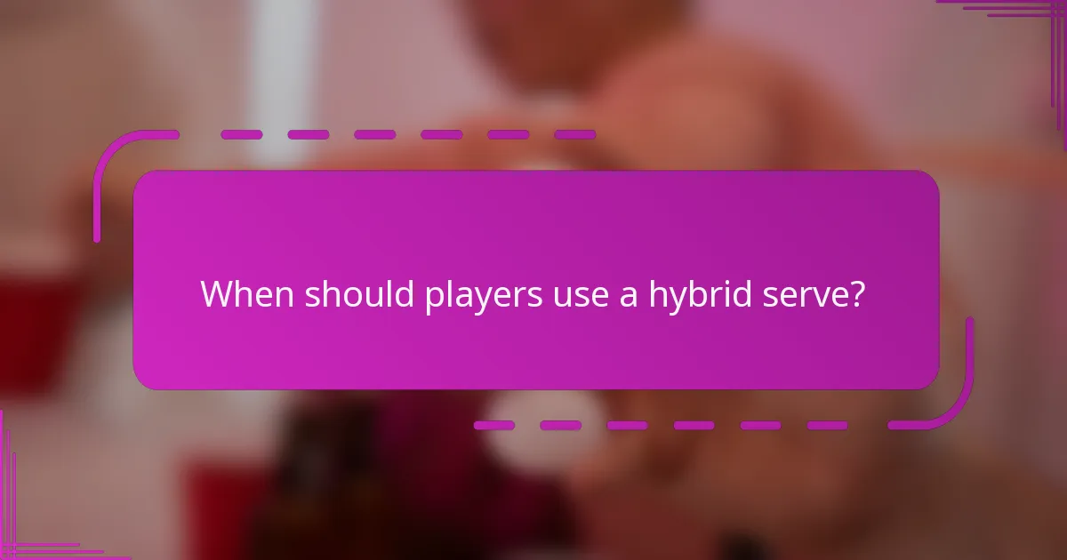 When should players use a hybrid serve?