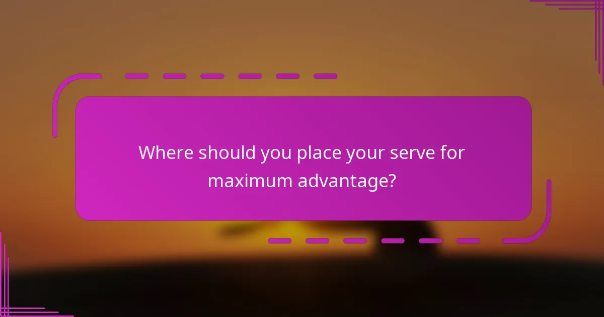 Where should you place your serve for maximum advantage?