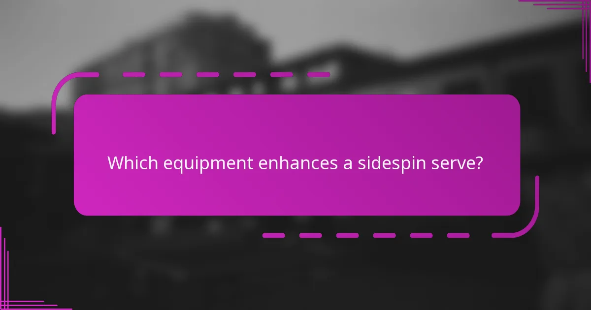 Which equipment enhances a sidespin serve?