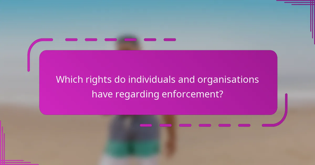 Which rights do individuals and organisations have regarding enforcement?