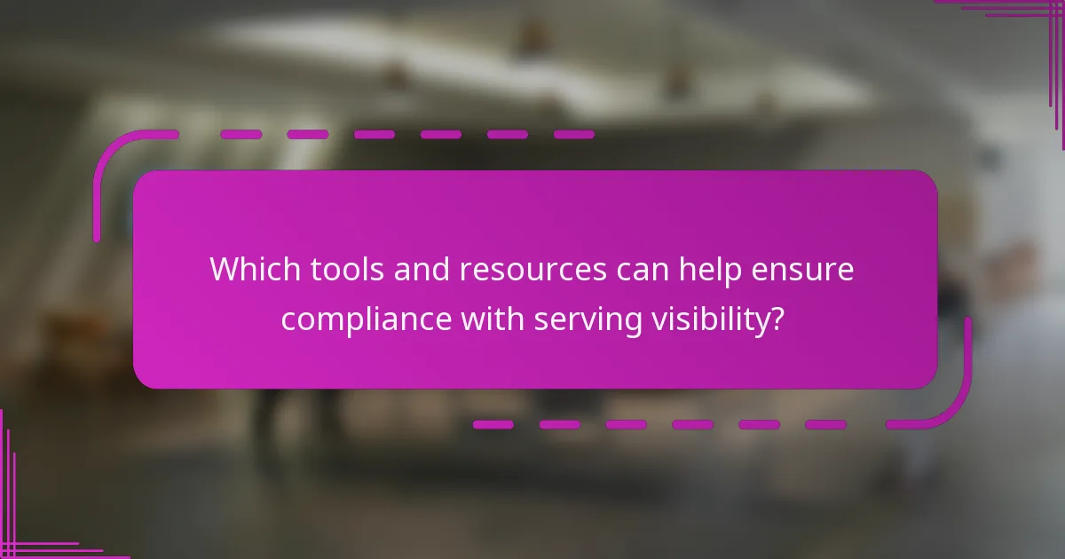 Which tools and resources can help ensure compliance with serving visibility?
